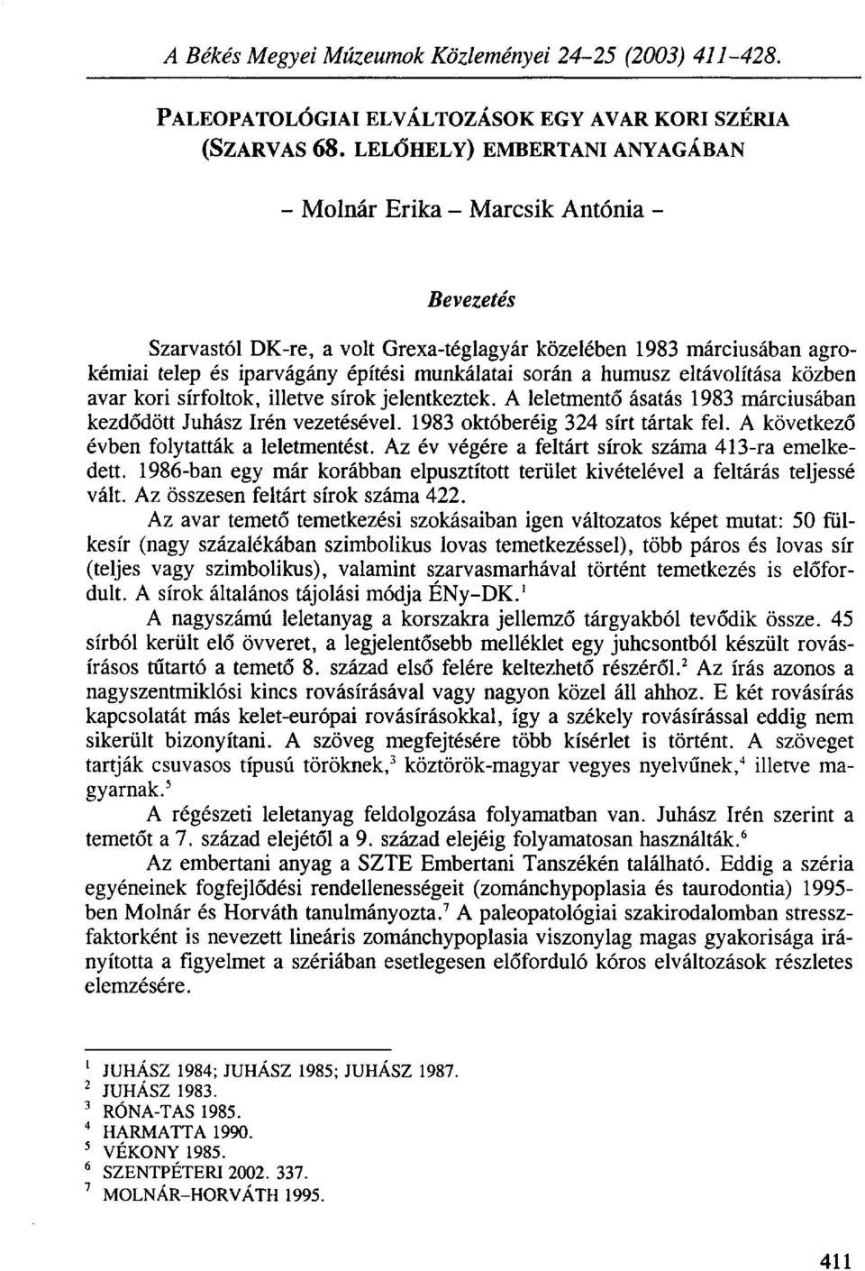 a humusz eltávolítása közben avar kori sírfoltok, illetve sírok jelentkeztek. A leletmentő ásatás 1983 márciusában kezdődött Juhász Irén vezetésével. 1983 októberéig 324 sírt tártak fel.