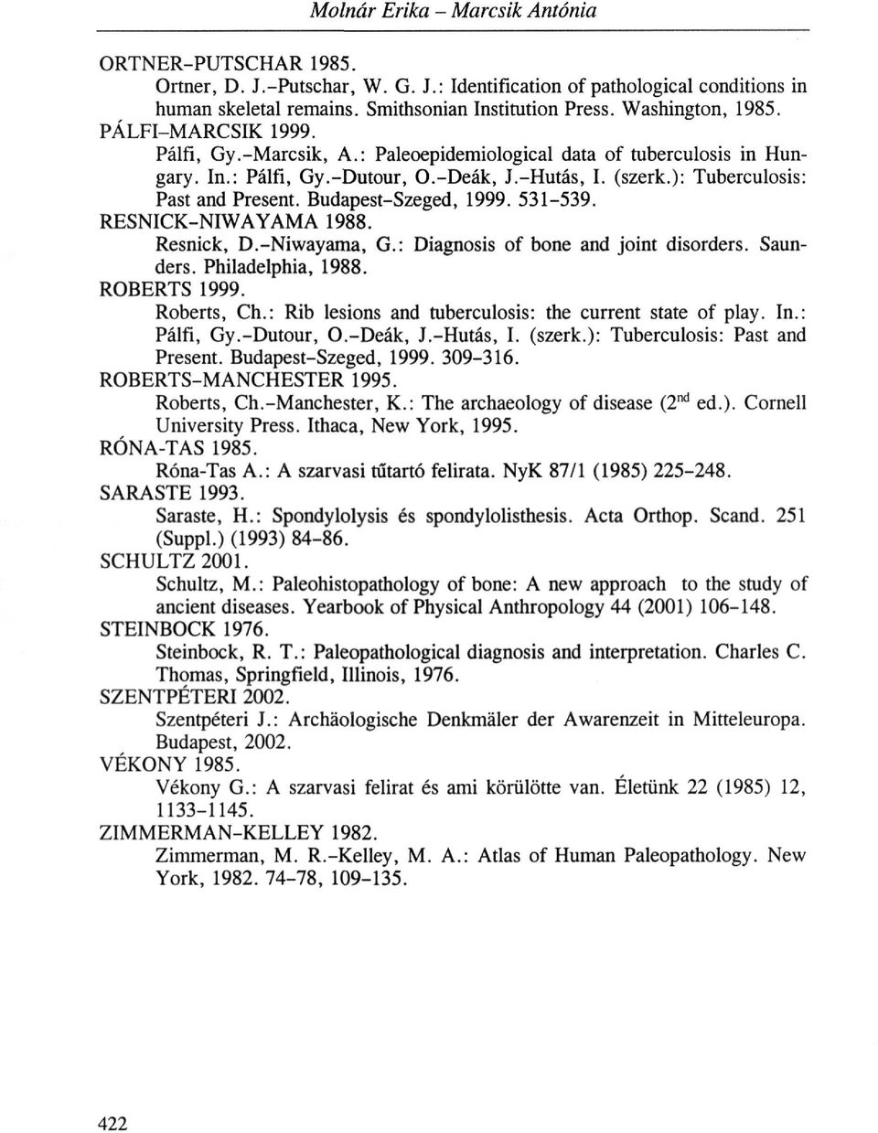 ): Tuberculosis: Past and Present. Budapest-Szeged, 1999. 531-539. RESNICK-NIWAYAMA 1988. Resnick, D.-Niwayama, G.: Diagnosis of bone and joint disorders. Saunders. Philadelphia, 1988. ROBERTS 1999.