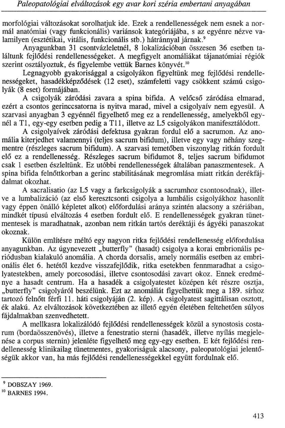 9 Anyagunkban 31 csontvázleletnél, 8 lokalizációban összesen 36 esetben ta láltunk fejlődési rendellenességeket.