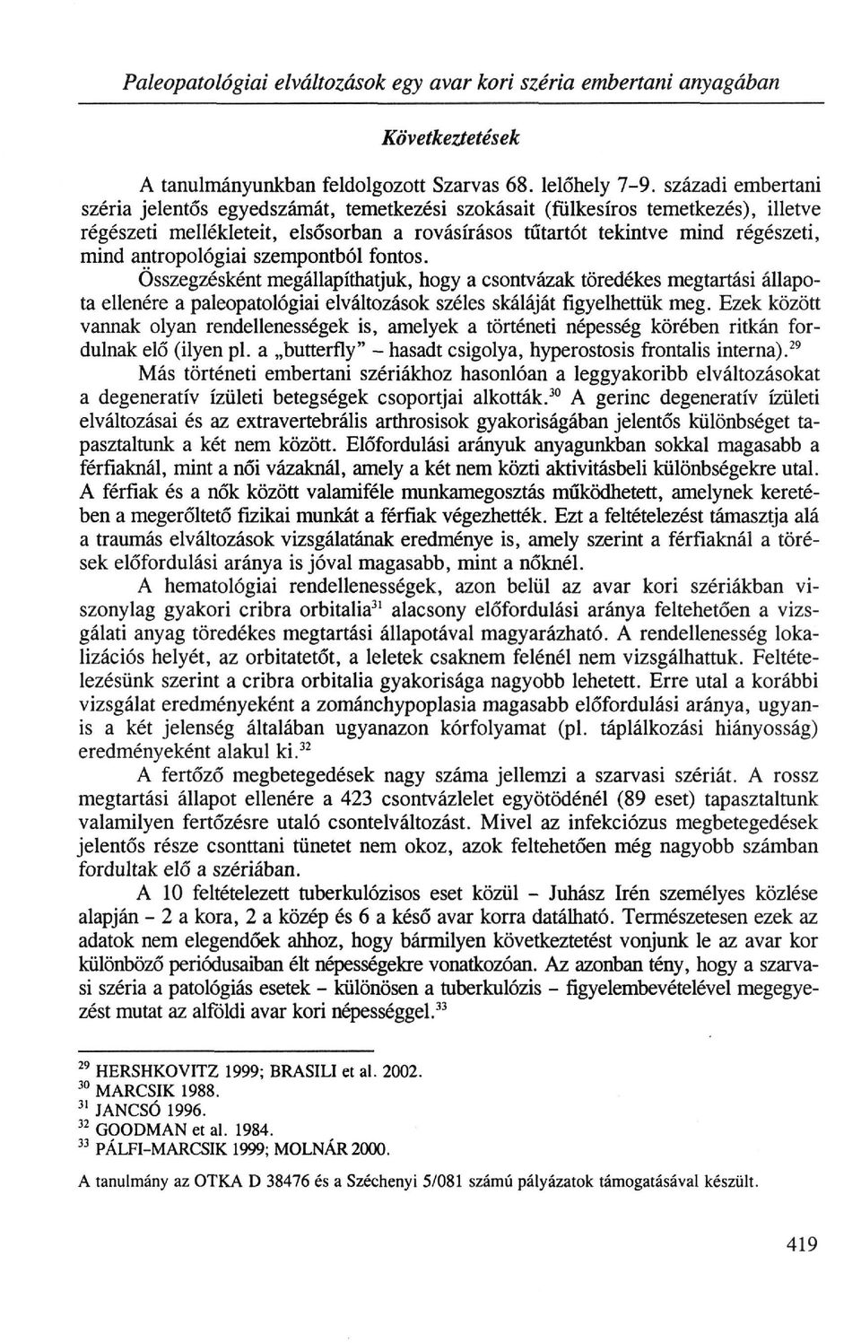 antropológiai szempontból fontos. Összegzésként megállapíthatjuk, hogy a csontvázak töredékes megtartási állapo ta ellenére a paleopatológiai elváltozások széles skálájátfigyelhettükmeg.