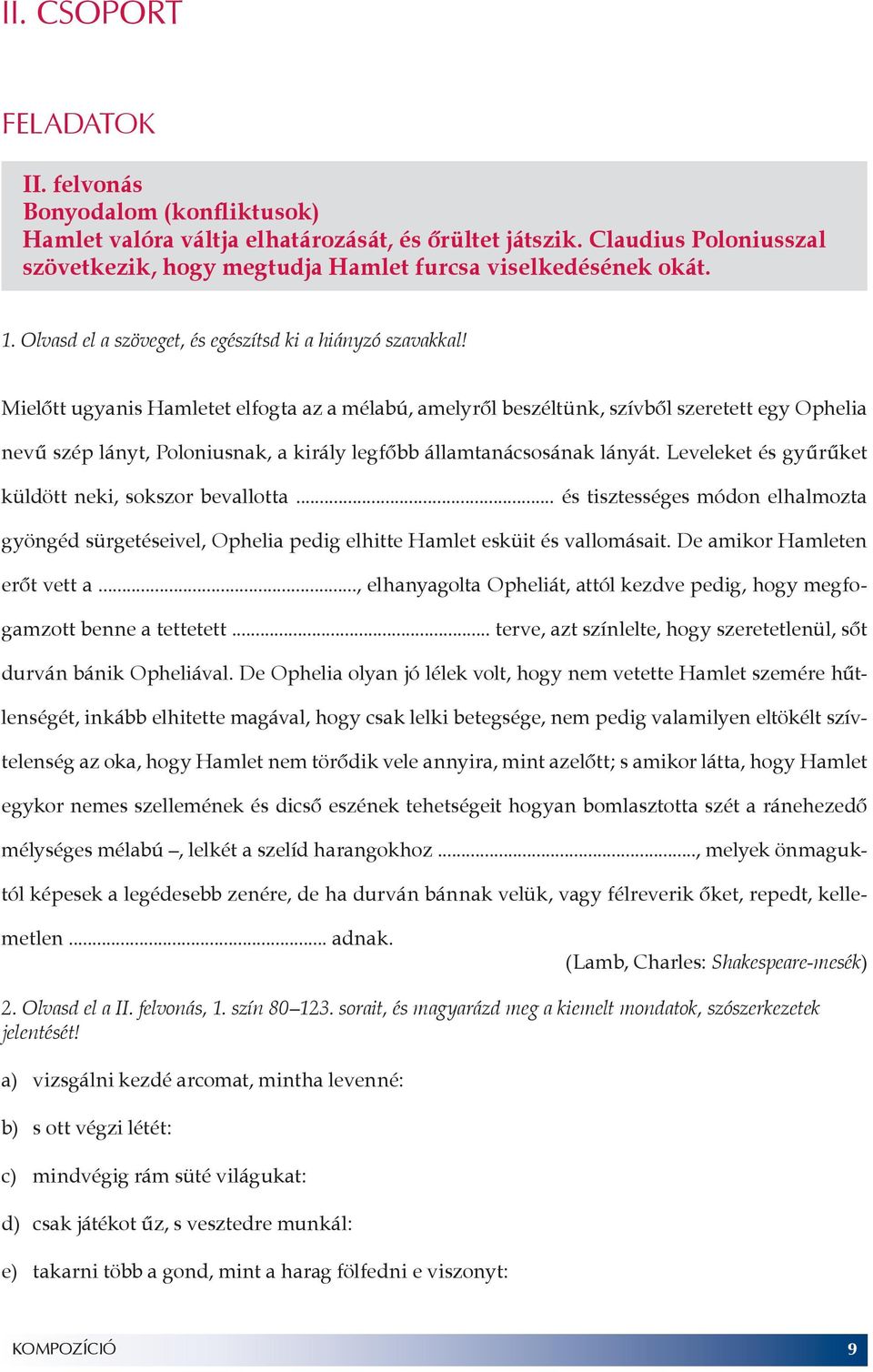 Mielőtt ugyanis Hamletet elfogta az a mélabú, amelyről beszéltünk, szívből szeretett egy Ophelia nevű szép lányt, Poloniusnak, a király legfőbb államtanácsosának lányát.