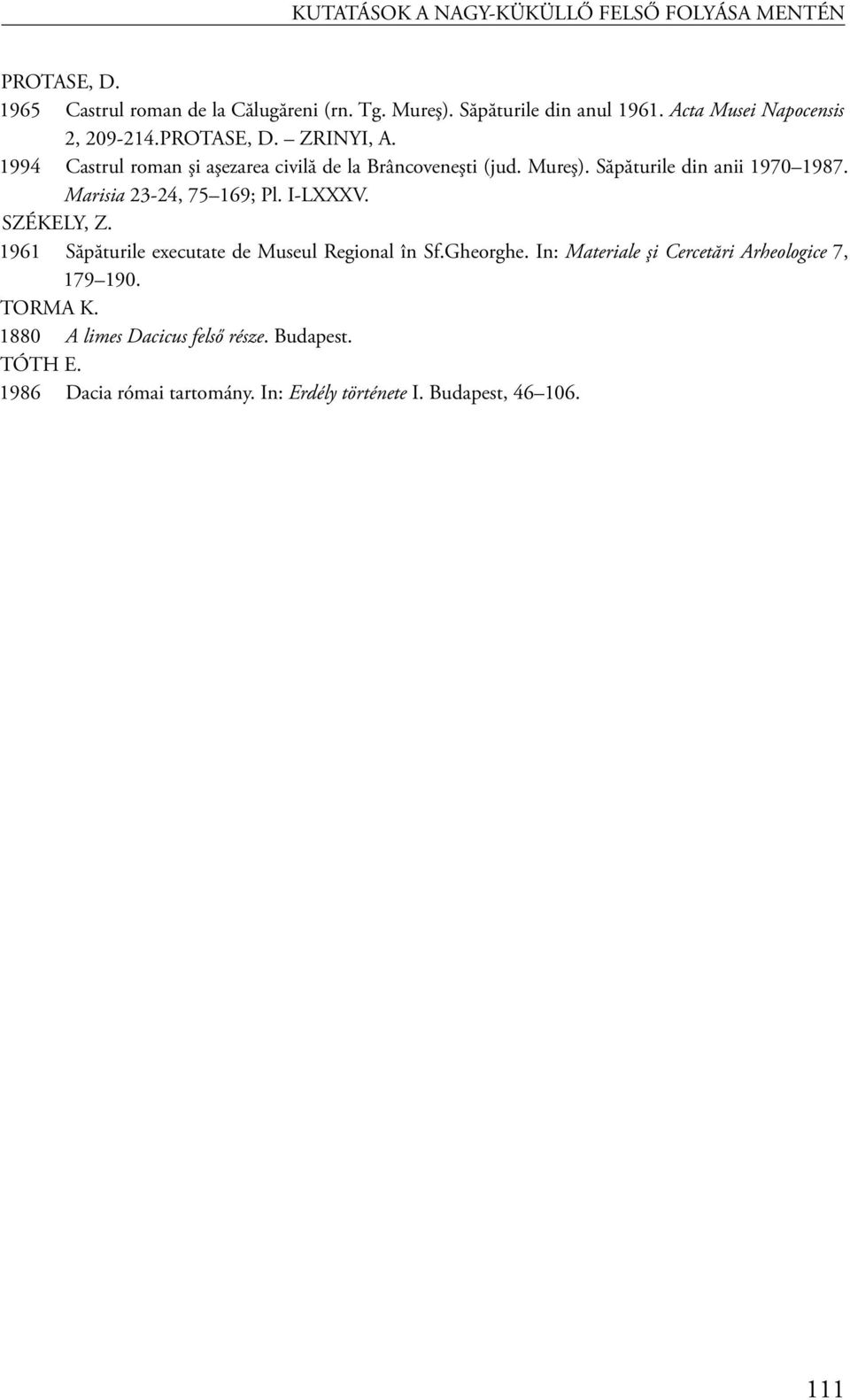Săpăturile din anii 1970 1987. Marisia 23-24, 75 169; Pl. I-LXXXV. SZÉKELY, Z. 1961 Săpăturile executate de Museul Regional în Sf.Gheorghe.