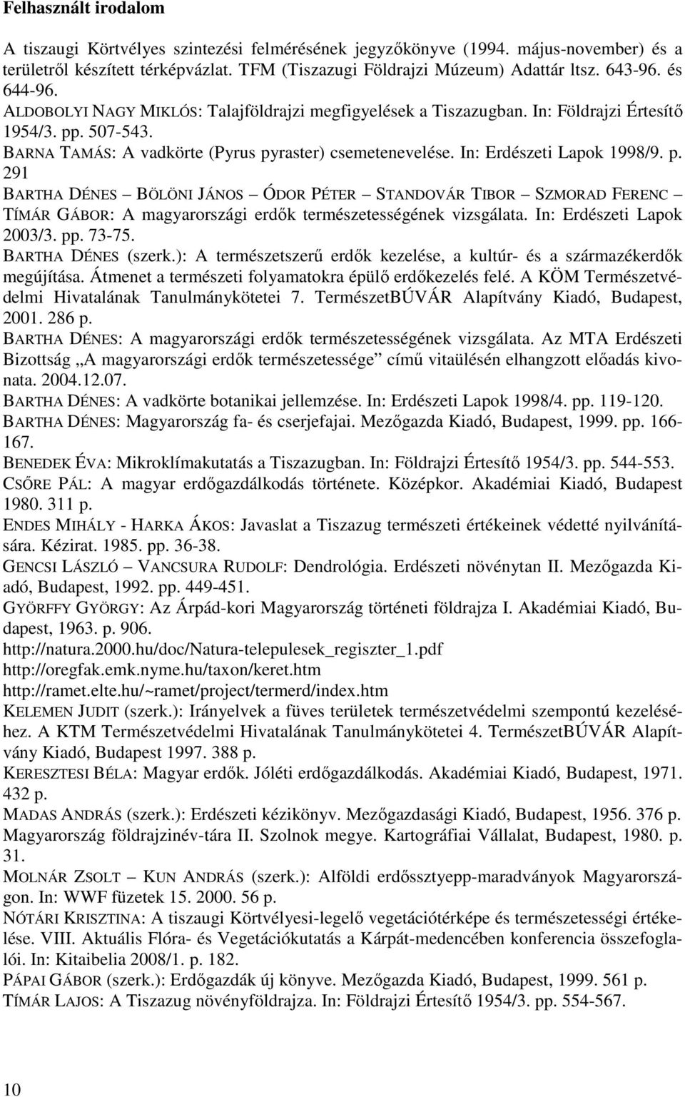 In: Erdészeti Lapok 1998/9. p. 291 BARTHA DÉNES BÖLÖNI JÁNOS ÓDOR PÉTER STANDOVÁR TIBOR SZMORAD FERENC TÍMÁR GÁBOR: A magyarországi erdők természetességének vizsgálata. In: Erdészeti Lapok 2003/3. pp.