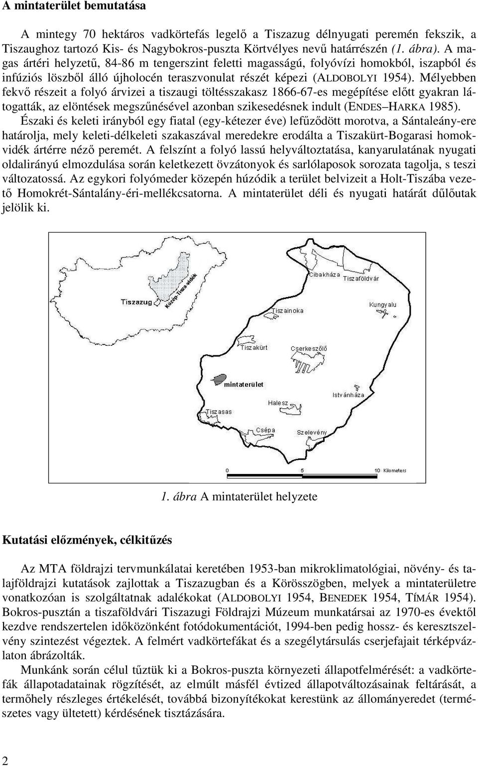 Mélyebben fekvő részeit a folyó árvizei a tiszaugi töltésszakasz 1866-67-es megépítése előtt gyakran látogatták, az elöntések megszűnésével azonban szikesedésnek indult (ENDES HARKA 1985).