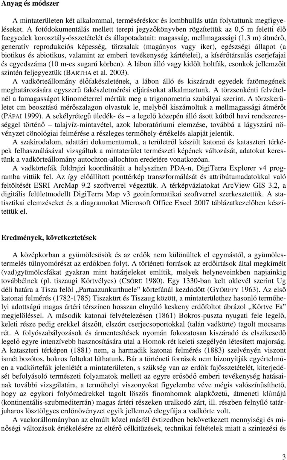 képesség, törzsalak (magányos vagy iker), egészségi állapot (a biotikus és abiotikus, valamint az emberi tevékenység kártételei), a kísérőtársulás cserjefajai és egyedszáma (10 m-es sugarú körben).