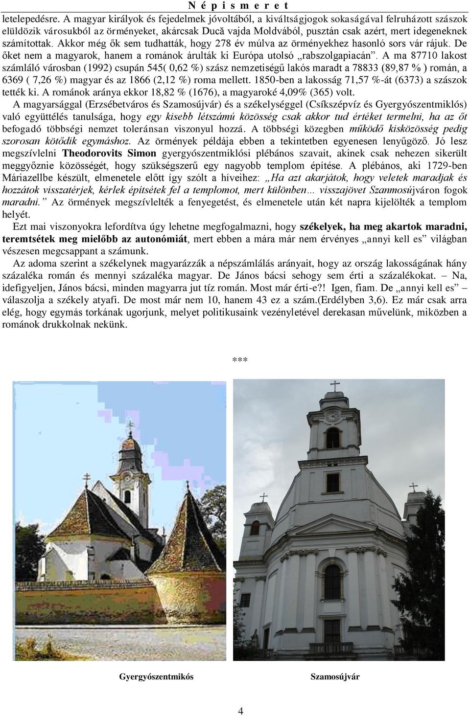 számítottak. Akkor még ők sem tudhatták, hogy 278 év múlva az örményekhez hasonló sors vár rájuk. De őket nem a magyarok, hanem a románok árulták ki Európa utolsó rabszolgapiacán.