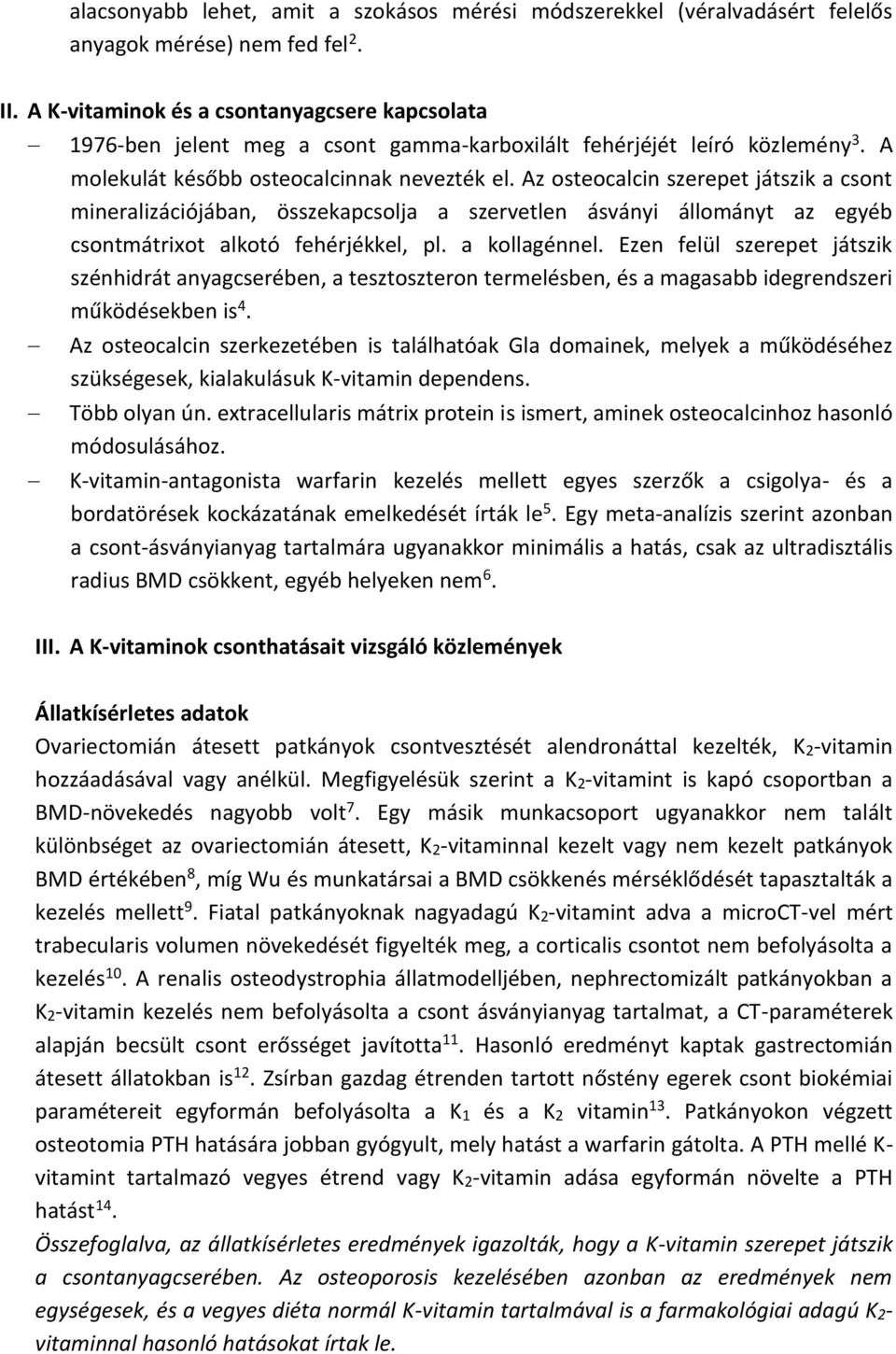 Az osteocalcin szerepet játszik a csont mineralizációjában, összekapcsolja a szervetlen ásványi állományt az egyéb csontmátrixot alkotó fehérjékkel, pl. a kollagénnel.