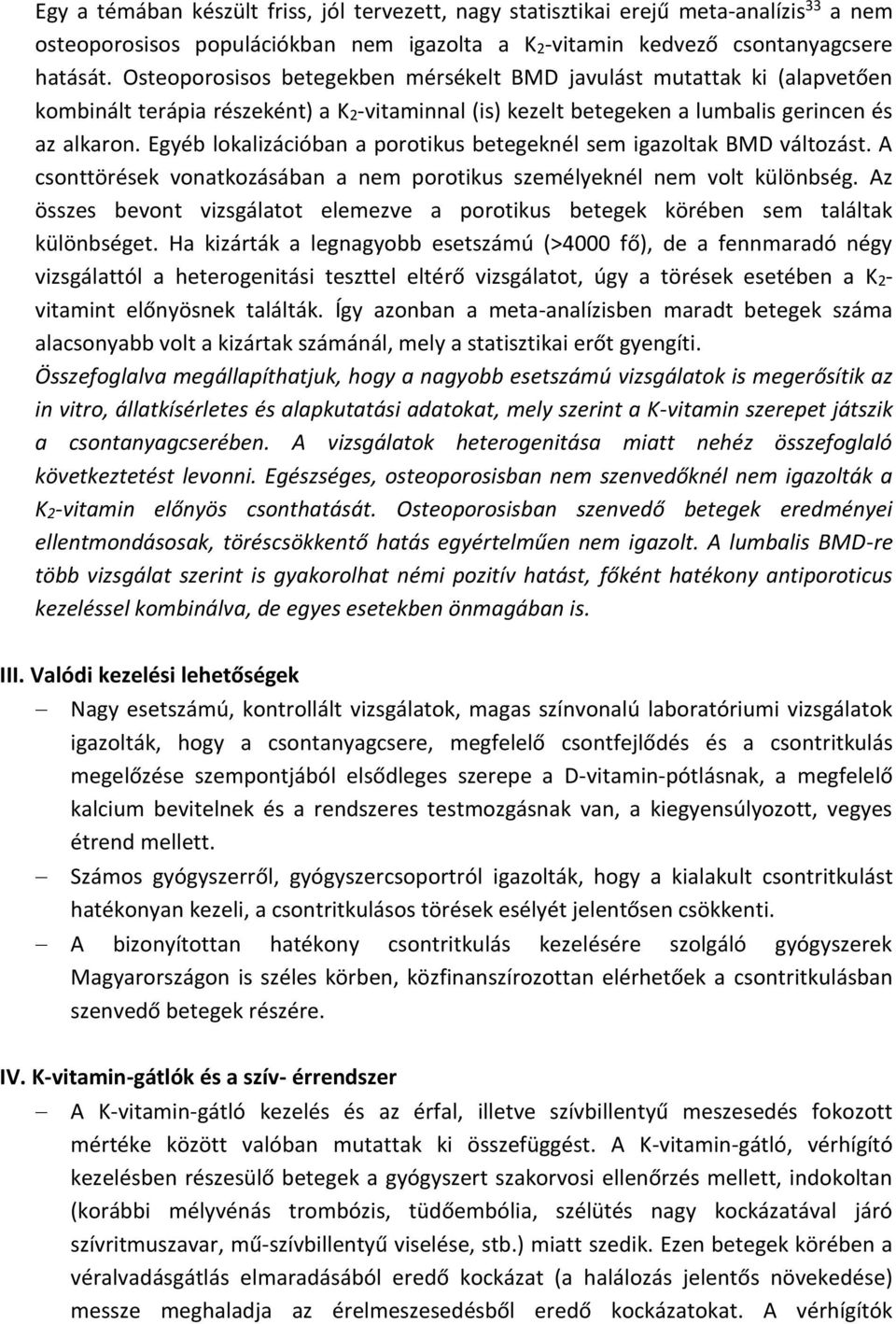 Egyéb lokalizációban a porotikus betegeknél sem igazoltak BMD változást. A csonttörések vonatkozásában a nem porotikus személyeknél nem volt különbség.