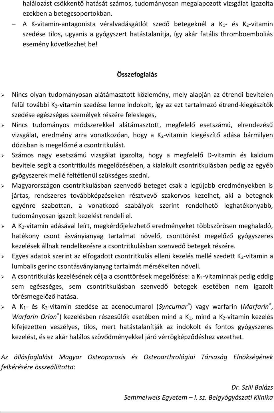 Összefoglalás Nincs olyan tudományosan alátámasztott közlemény, mely alapján az étrendi bevitelen felül további K2-vitamin szedése lenne indokolt, így az ezt tartalmazó étrend-kiegészítők szedése