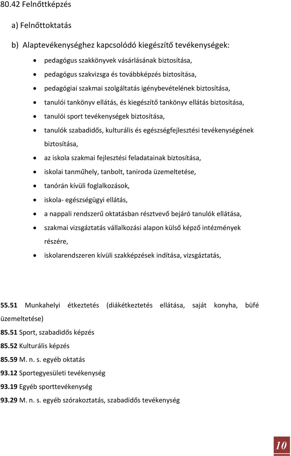 kulturális és egészségfejlesztési tevékenységének biztosítása, az iskola szakmai fejlesztési feladatainak biztosítása, iskolai tanműhely, tanbolt, taniroda üzemeltetése, tanórán kívüli foglalkozások,