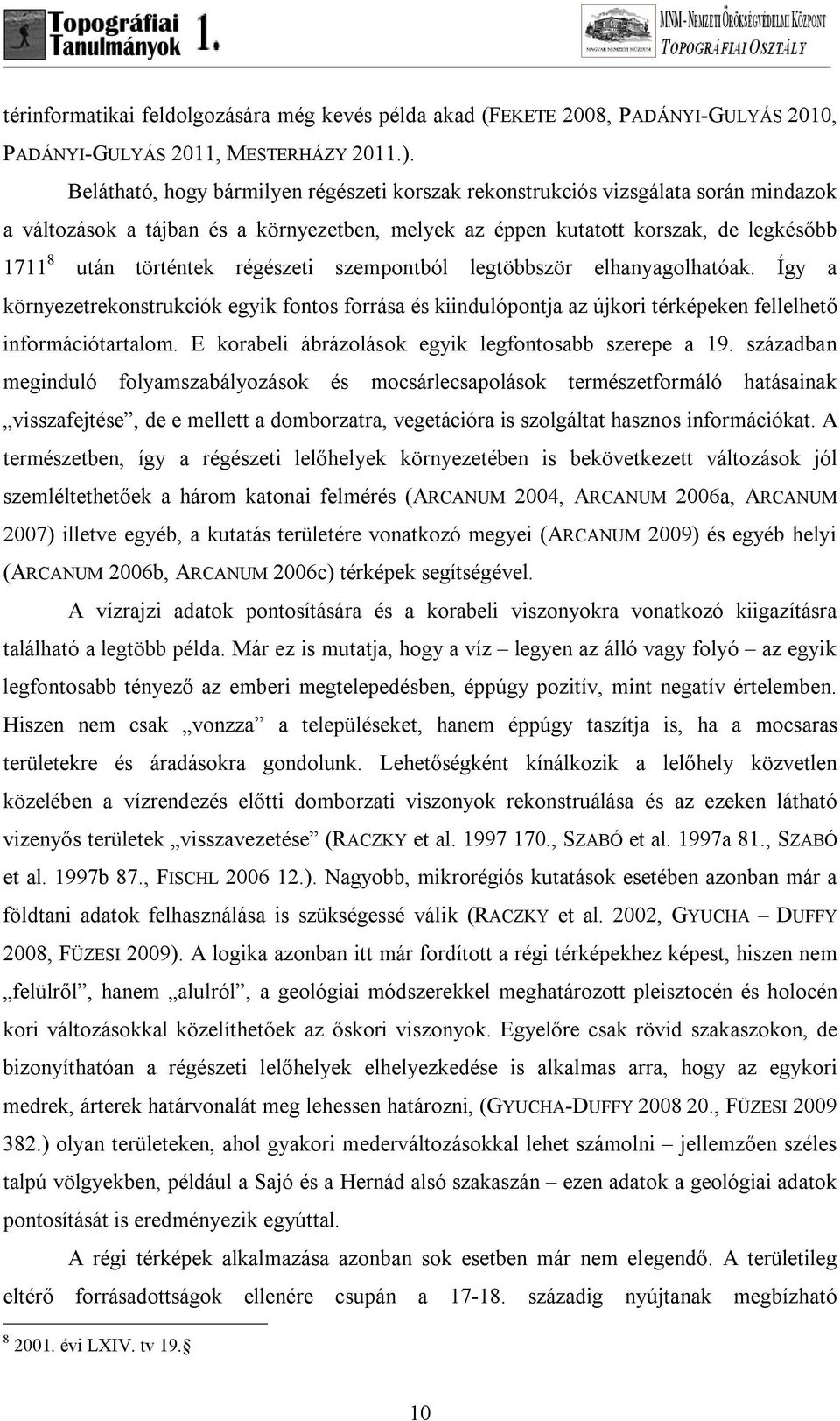 régészeti szempontból legtöbbször elhanyagolhatóak. Így a környezetrekonstrukciók egyik fontos forrása és kiindulópontja az újkori térképeken fellelhető információtartalom.