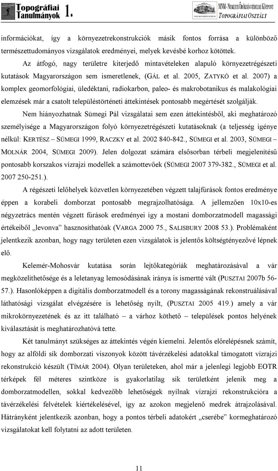 2007) a komplex geomorfológiai, üledéktani, radiokarbon, paleo- és makrobotanikus és malakológiai elemzések már a csatolt településtörténeti áttekintések pontosabb megértését szolgálják.