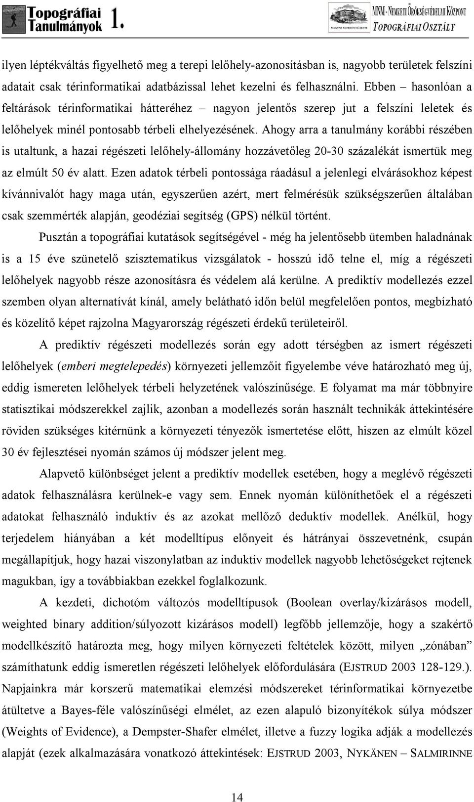 Ahogy arra a tanulmány korábbi részében is utaltunk, a hazai régészeti lelőhely-állomány hozzávetőleg 20-30 százalékát ismertük meg az elmúlt 50 év alatt.