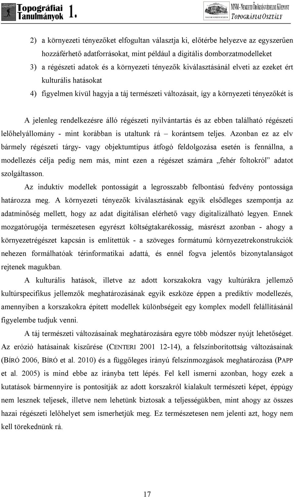 nyilvántartás és az ebben található régészeti lelőhelyállomány - mint korábban is utaltunk rá korántsem teljes.