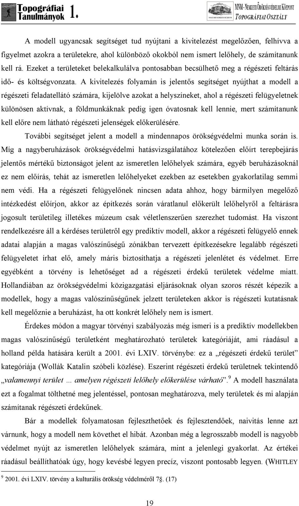 A kivitelezés folyamán is jelentős segítséget nyújthat a modell a régészeti feladatellátó számára, kijelölve azokat a helyszíneket, ahol a régészeti felügyeletnek különösen aktívnak, a földmunkáknak