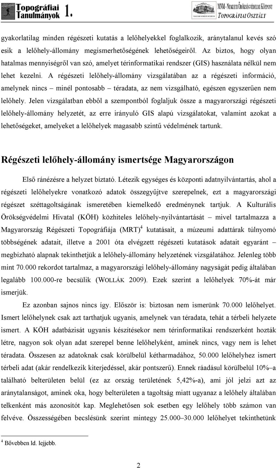 A régészeti lelőhely-állomány vizsgálatában az a régészeti információ, amelynek nincs minél pontosabb téradata, az nem vizsgálható, egészen egyszerűen nem lelőhely.