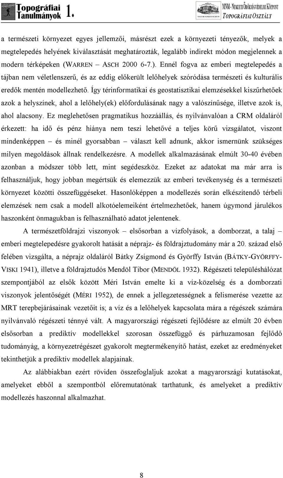 Így térinformatikai és geostatisztikai elemzésekkel kiszűrhetőek azok a helyszínek, ahol a lelőhely(ek) előfordulásának nagy a valószínűsége, illetve azok is, ahol alacsony.