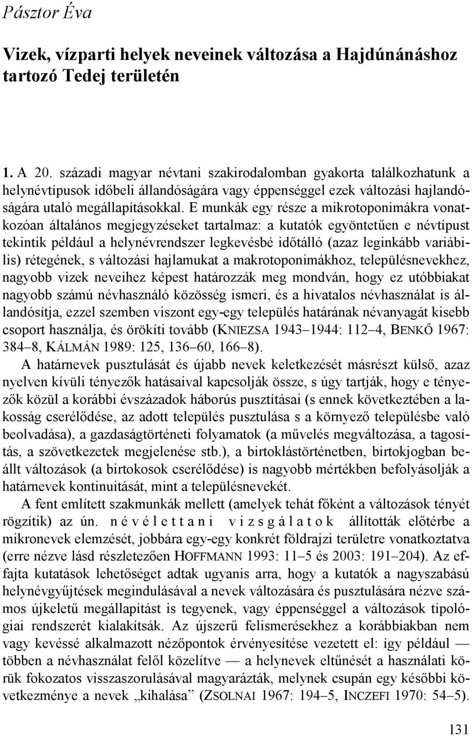 E munkák egy része a mikrotoponimákra vonatkozóan általános megjegyzéseket tartalmaz: a kutatók egyöntetűen e névtípust tekintik például a helynévrendszer legkevésbé időtálló (azaz leginkább