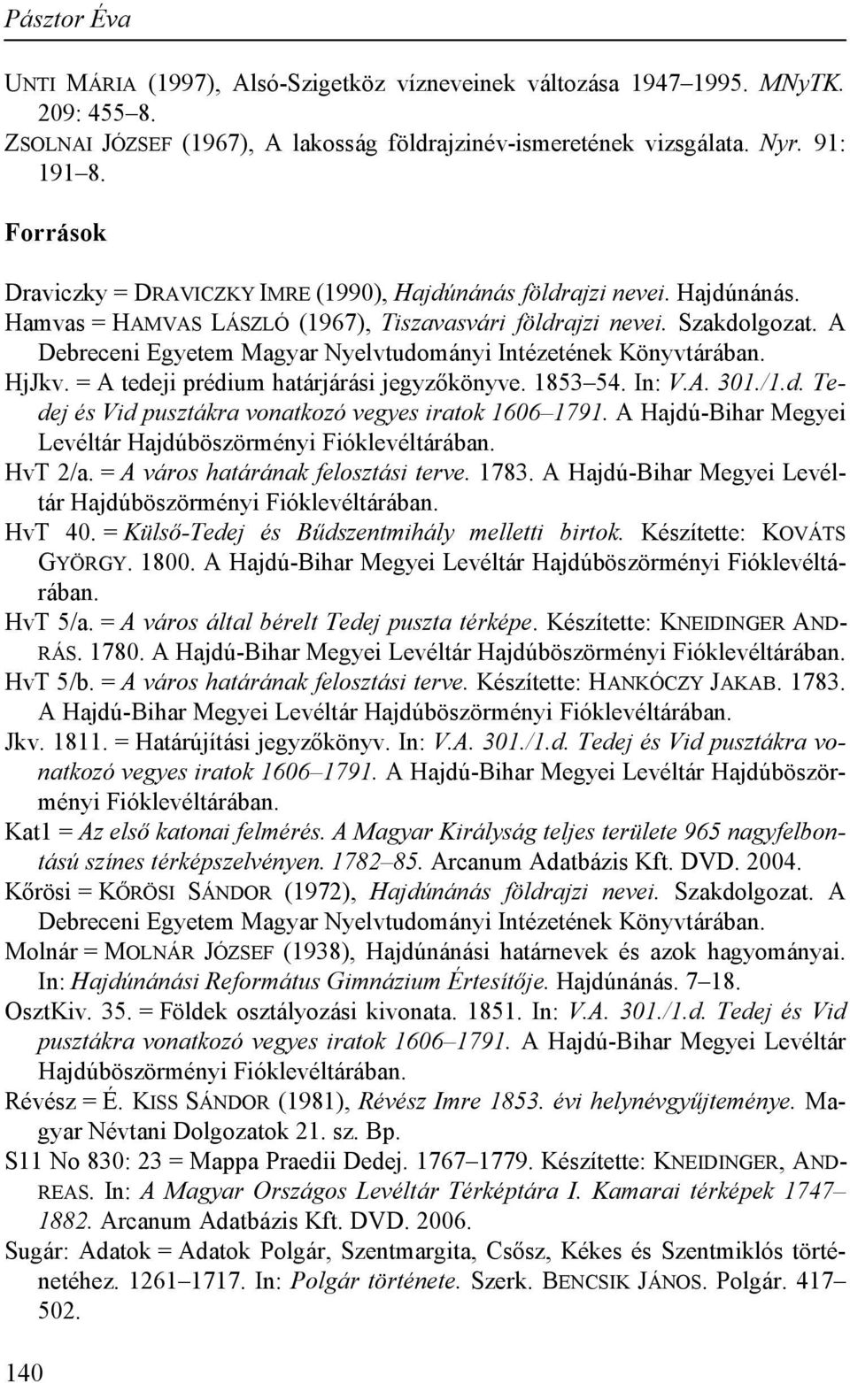 A Debreceni Egyetem Magyar Nyelvtudományi Intézetének Könyvtárában. HjJkv. = A tedeji prédium határjárási jegyzőkönyve. 1853 54. In: V.A. 301./1.d. Tedej és Vid pusztákra vonatkozó vegyes iratok 1606 1791.