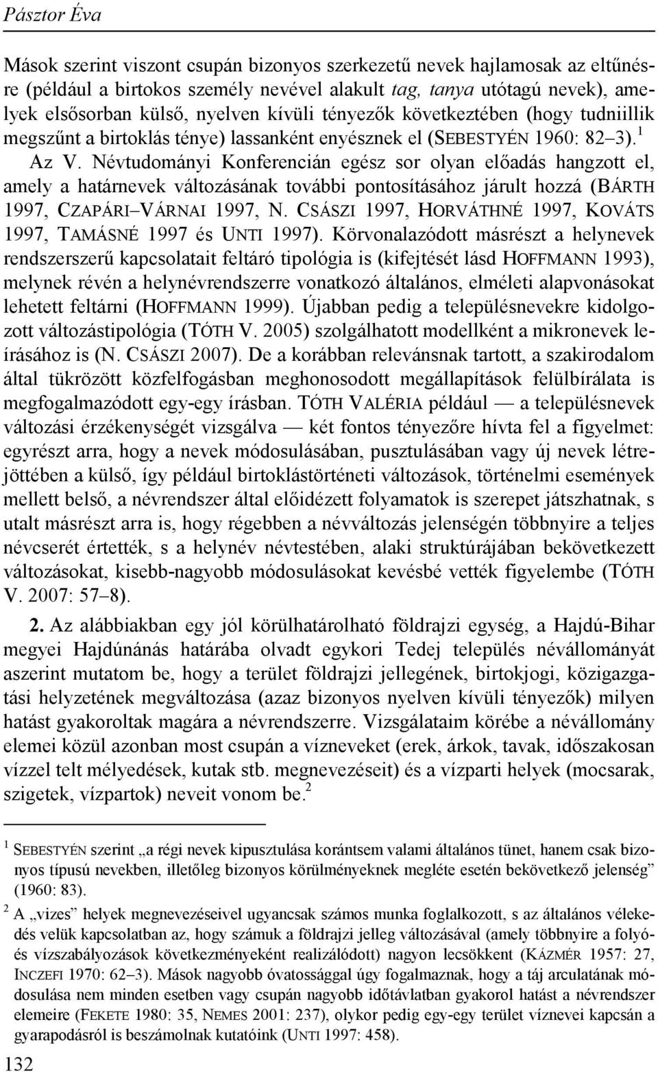 Névtudományi Konferencián egész sor olyan előadás hangzott el, amely a határnevek változásának további pontosításához járult hozzá (BÁRTH 1997, CZAPÁRI VÁRNAI 1997, N.