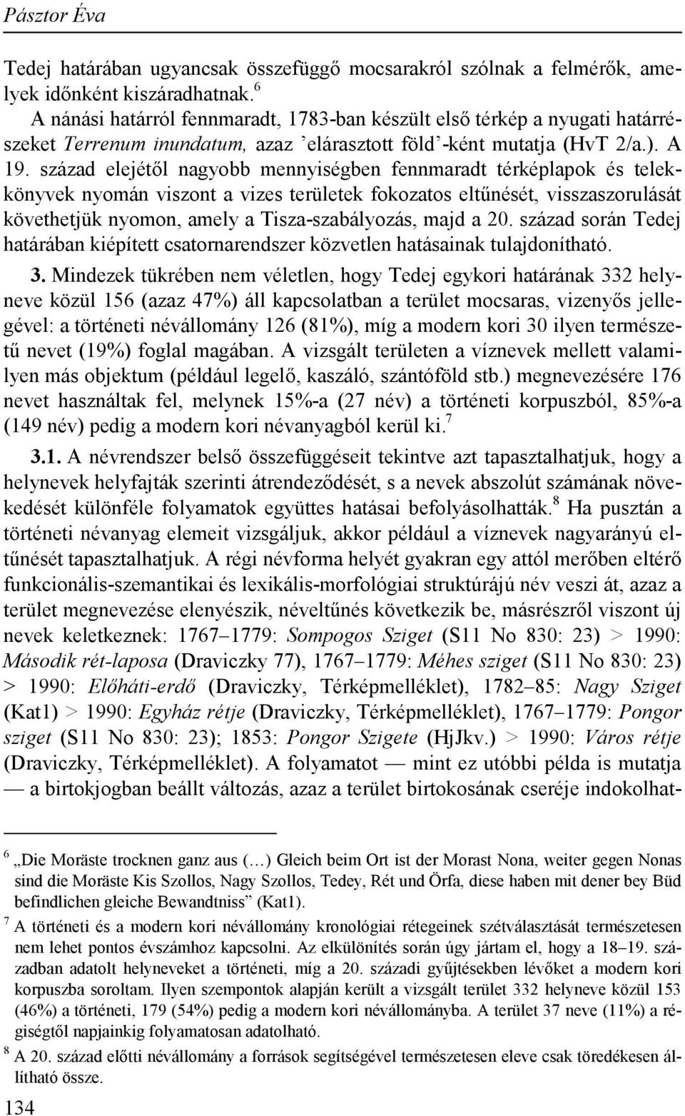 század elejétől nagyobb mennyiségben fennmaradt térképlapok és telekkönyvek nyomán viszont a vizes területek fokozatos eltűnését, visszaszorulását követhetjük nyomon, amely a Tisza-szabályozás, majd