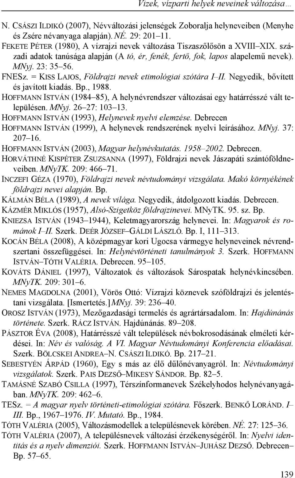 = KISS LAJOS, Földrajzi nevek etimológiai szótára I II. Negyedik, bővített és javított kiadás. Bp., 1988. HOFFMANN ISTVÁN (1984 85), A helynévrendszer változásai egy határrésszé vált településen.