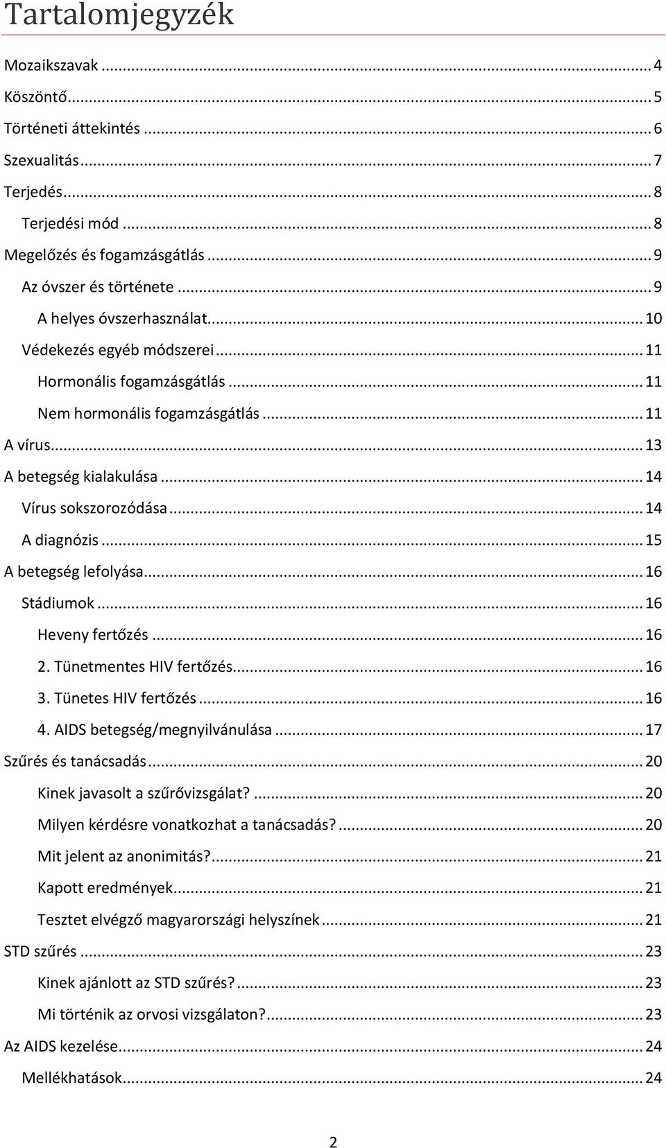 .. 14 A diagnózis... 15 A betegség lefolyása... 16 Stádiumok... 16 Heveny fertőzés... 16 2. Tünetmentes HIV fertőzés... 16 3. Tünetes HIV fertőzés... 16 4. AIDS betegség/megnyilvánulása.