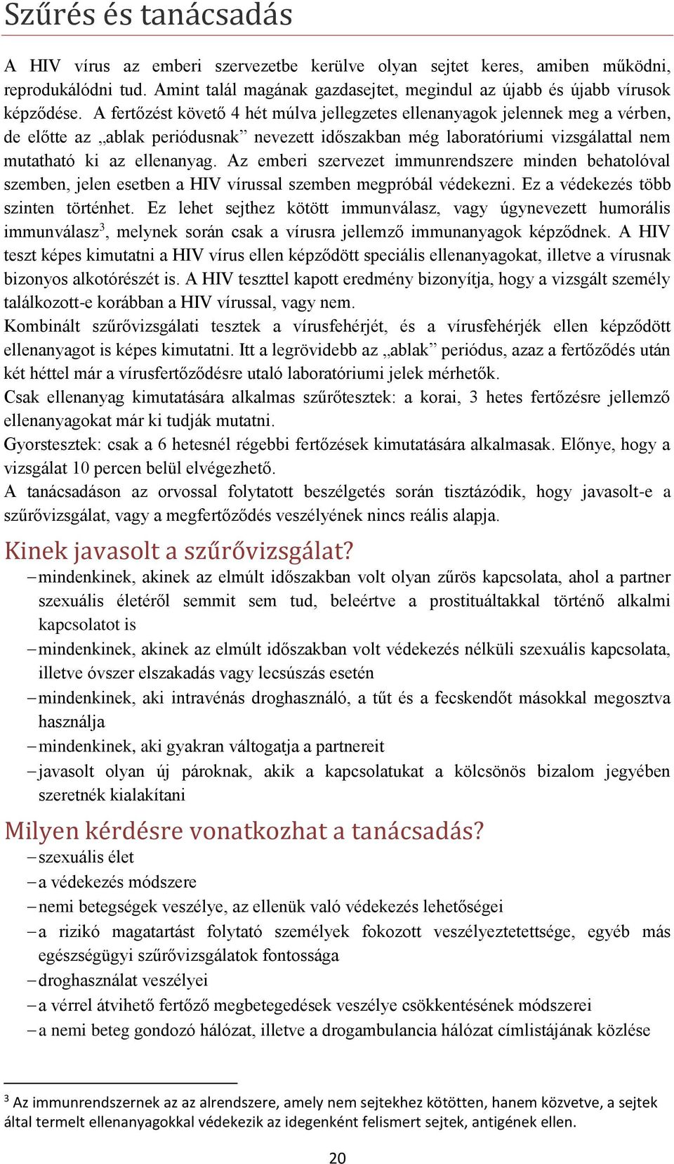 Az emberi szervezet immunrendszere minden behatolóval szemben, jelen esetben a HIV vírussal szemben megpróbál védekezni. Ez a védekezés több szinten történhet.