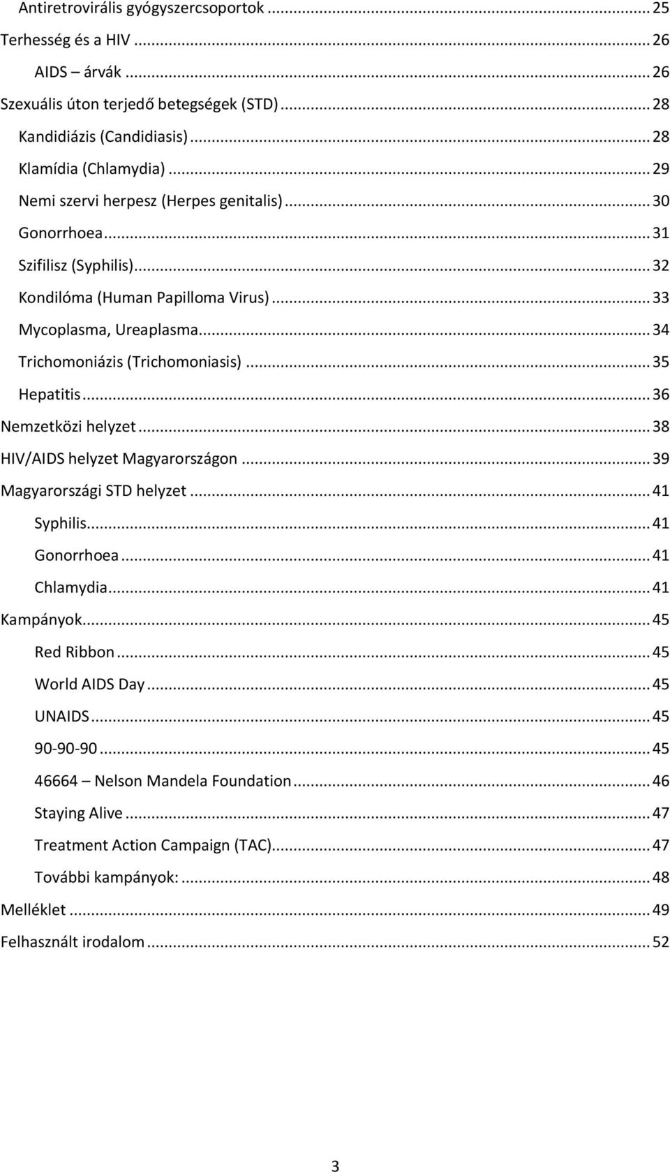 .. 35 Hepatitis... 36 Nemzetközi helyzet... 38 HIV/AIDS helyzet Magyarországon... 39 Magyarországi STD helyzet... 41 Syphilis... 41 Gonorrhoea... 41 Chlamydia... 41 Kampányok... 45 Red Ribbon.