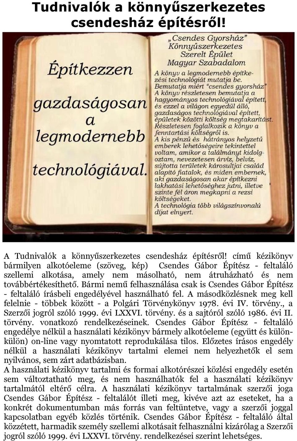 Bármi nemű felhasználása csak is Csendes Gábor Építész - feltaláló írásbeli engedélyével használható fel. A másodközlésnek meg kell felelnie - többek között - a Polgári Törvénykönyv 1978. évi IV.