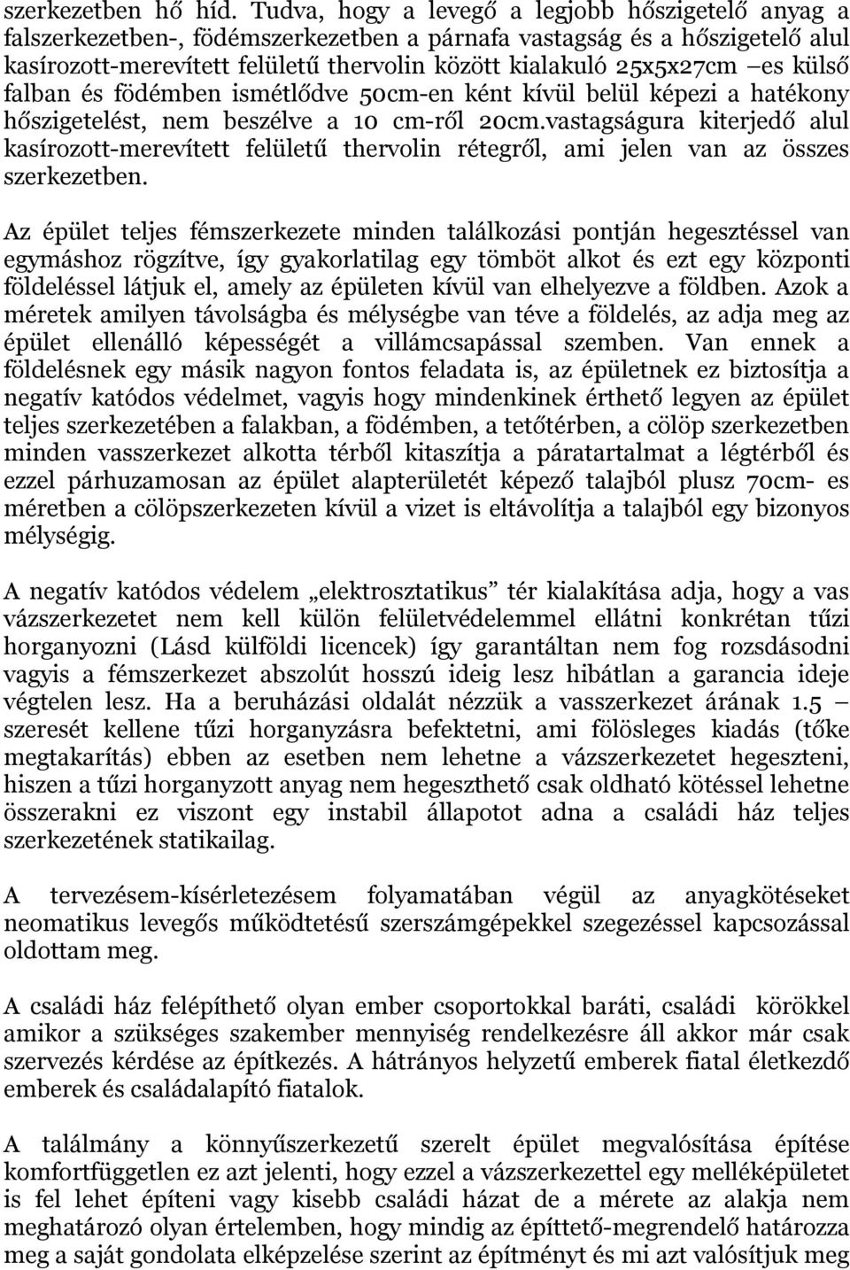 külső falban és födémben ismétlődve 50cm-en ként kívül belül képezi a hatékony hőszigetelést, nem beszélve a 10 cm-ről 20cm.