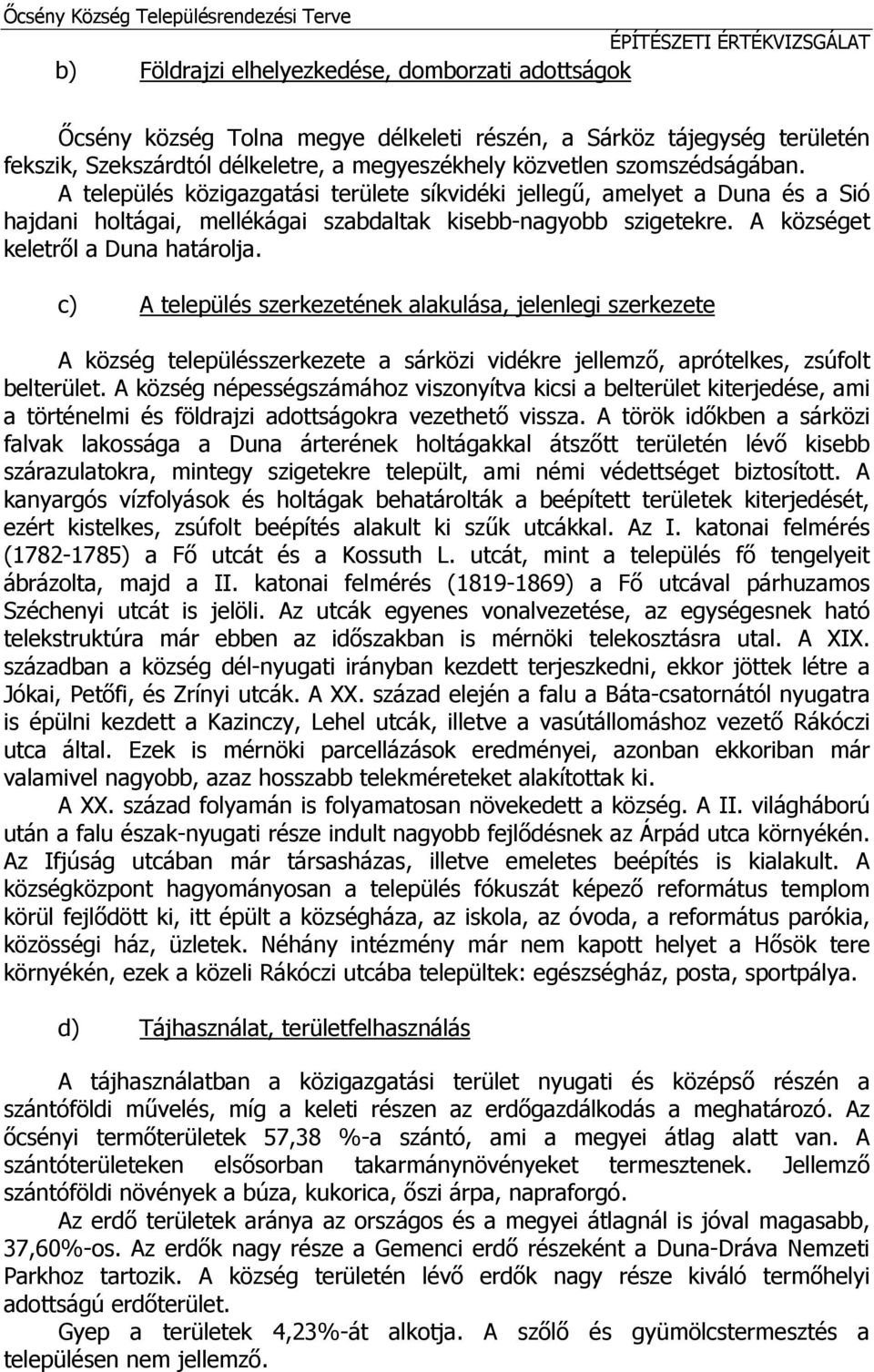 A település közigazgatási területe síkvidéki jellegű, amelyet a Duna és a Sió hajdani holtágai, mellékágai szabdaltak kisebb-nagyobb szigetekre. A községet keletről a Duna határolja.