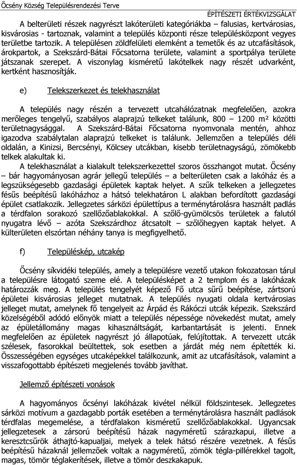 A településen zöldfelületi elemként a temetők és az utcafásítások, árokpartok, a Szekszárd-Bátai Főcsatorna területe, valamint a sportpálya területe játszanak szerepet.