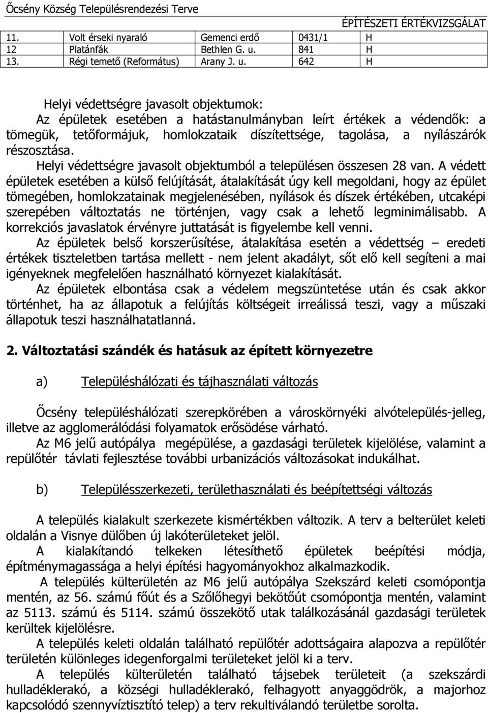 642 H Helyi védettségre javasolt objektumok: Az épületek esetében a hatástanulmányban leírt értékek a védendők: a tömegük, tetőformájuk, homlokzataik díszítettsége, tagolása, a nyílászárók