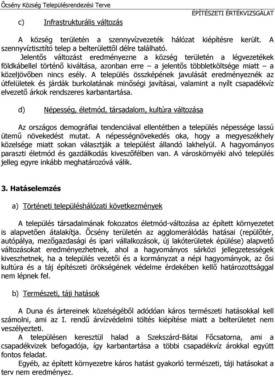 Jelentős változást eredményezne a község területén a légvezetékek földkábellel történő kiváltása, azonban erre a jelentős többletköltsége miatt a közeljövőben nincs esély.