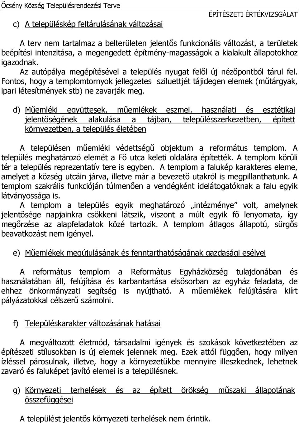 Fontos, hogy a templomtornyok jellegzetes sziluettjét tájidegen elemek (műtárgyak, ipari létesítmények stb) ne zavarják meg.