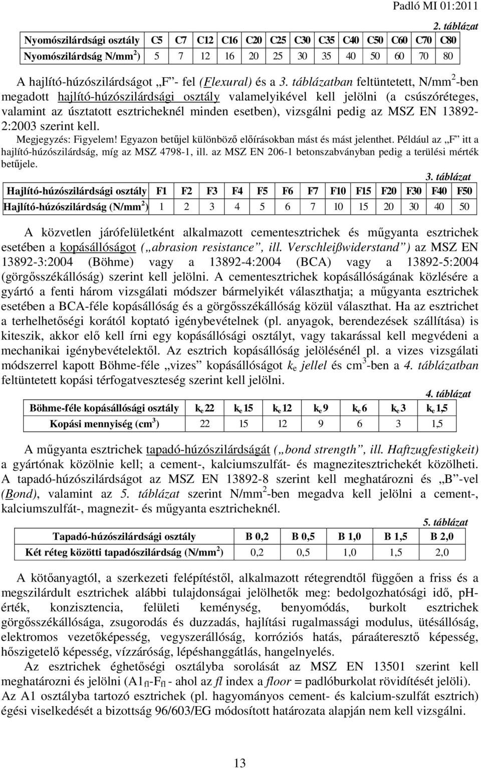 MSZ EN 13892-2:2003 szerint kell. Megjegyzés: Figyelem! Egyazon betűjel különböző előírásokban mást és mást jelenthet. Például az F itt a hajlító-húzószilárdság, míg az MSZ 4798-1, ill.