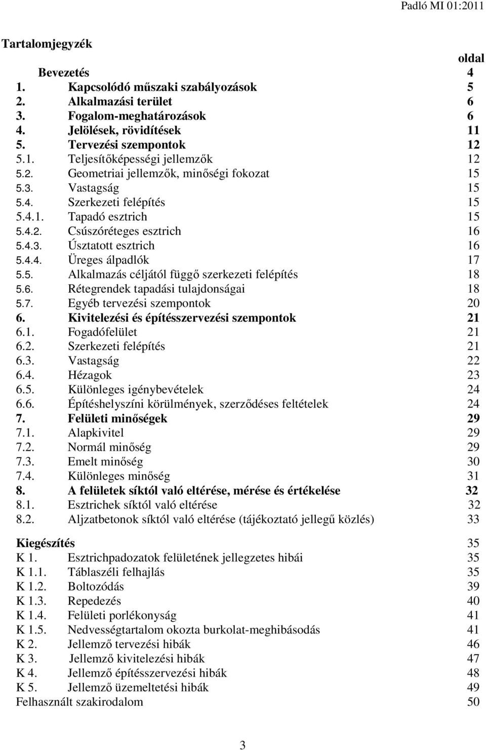 5. Alkalmazás céljától függő szerkezeti felépítés 18 5.6. Rétegrendek tapadási tulajdonságai 18 5.7. Egyéb tervezési szempontok 20 6. Kivitelezési és építésszervezési szempontok 21 6.1. Fogadófelület 21 6.