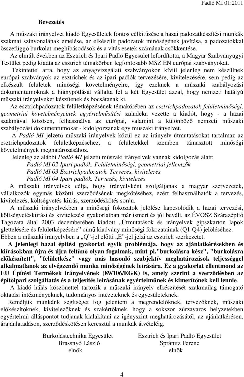 Az elmúlt években az Esztrich és Ipari Padló Egyesület lefordította, a Magyar Szabványügyi Testület pedig kiadta az esztrich témakörben legfontosabb MSZ EN európai szabványokat.