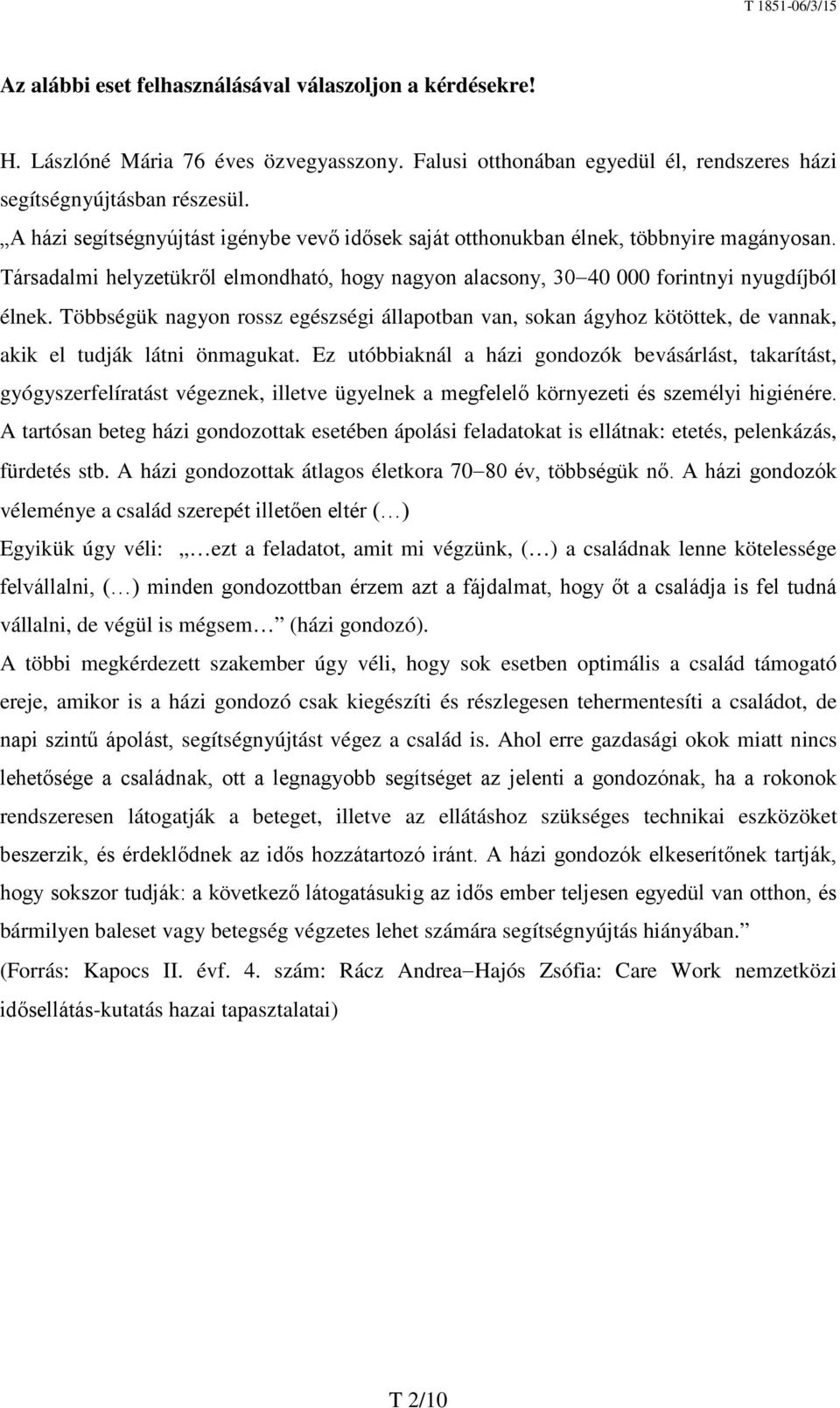 Többségük nagyon rossz egészségi állapotban van, sokan ágyhoz kötöttek, de vannak, akik el tudják látni önmagukat.