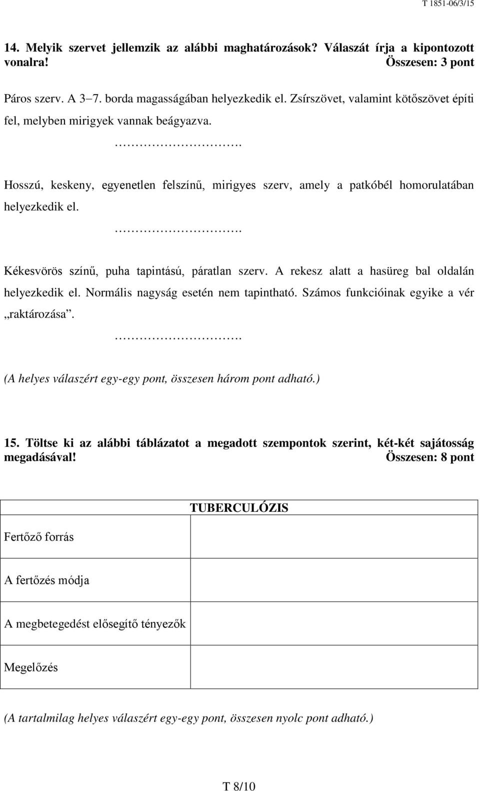 . Kékesvörös színű, puha tapintású, páratlan szerv. A rekesz alatt a hasüreg bal oldalán helyezkedik el. Normális nagyság esetén nem tapintható. Számos funkcióinak egyike a vér raktározása.