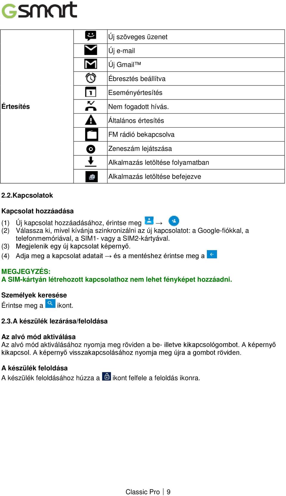 2.Kapcsolatok Kapcsolat hozzáadása (1) Új kapcsolat hozzáadásához, érintse meg (2) Válassza ki, mivel kívánja szinkronizálni az új kapcsolatot: a Google-fiókkal, a telefonmemóriával, a SIM1- vagy a