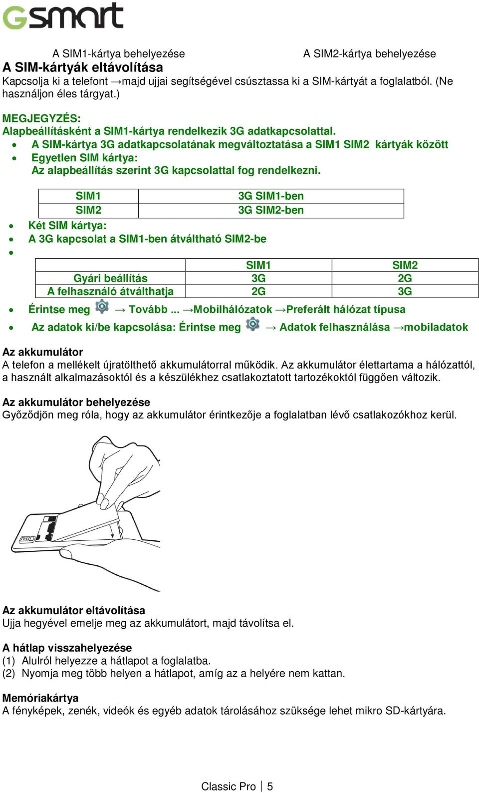 A SIM-kártya 3G adatkapcsolatának megváltoztatása a SIM1 SIM2 kártyák között Egyetlen SIM kártya: Az alapbeállítás szerint 3G kapcsolattal fog rendelkezni.