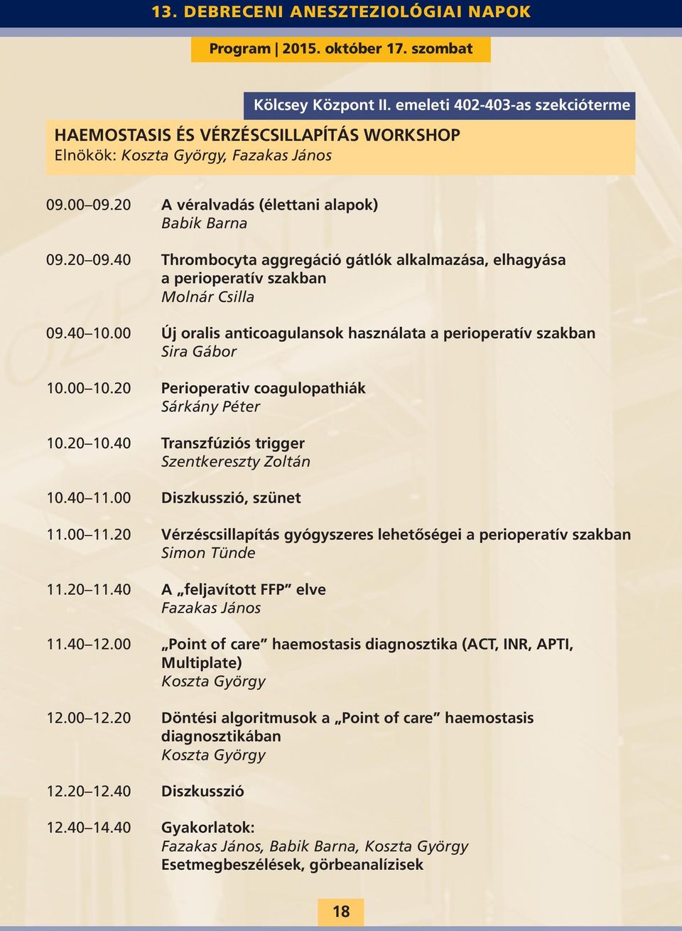 00 Új oralis anticoagulansok használata a perioperatív szakban Sira Gábor 10.00 10.20 Perioperativ coagulopathiák Sárkány Péter 10.20 10.40 Transzfúziós trigger Szentkereszty Zoltán 10.40 11.