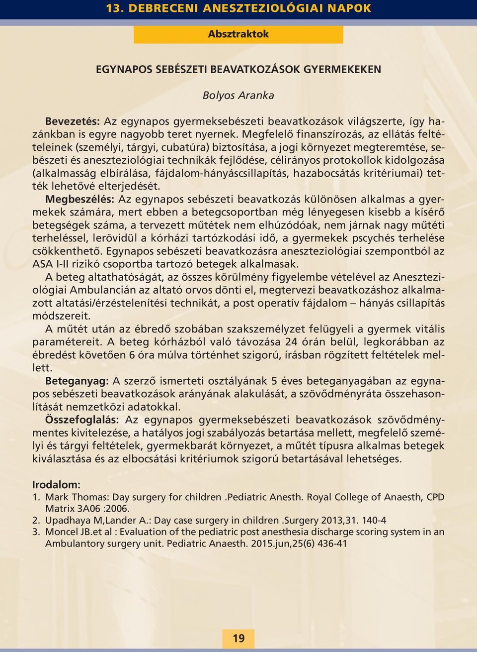 kidolgozása (alkalmasság elbírálása, fájdalom-hányáscsillapítás, hazabocsátás kritériumai) tették lehetővé elterjedését.