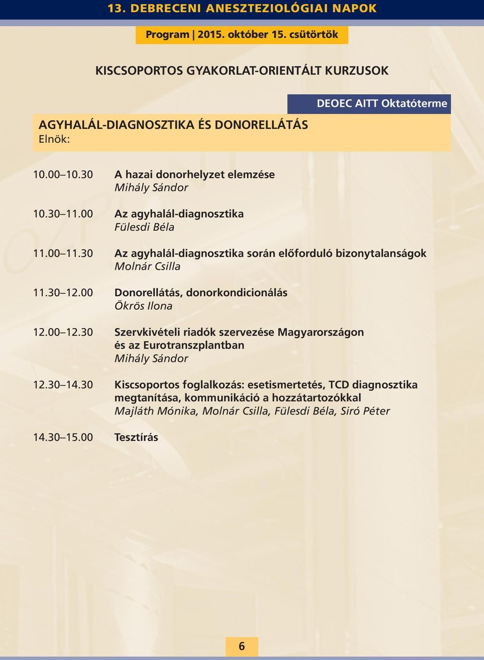 30 Az agyhalál-diagnosztika során előforduló bizonytalanságok Molnár Csilla 11.30 12.00 Donorellátás, donorkondicionálás Ökrös Ilona 12.00 12.