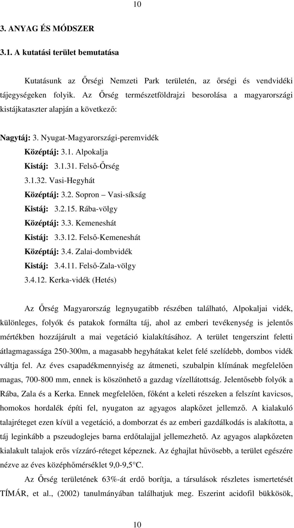 Vasi-Hegyhát Középtáj: 3.2. Sopron Vasi-síkság Kistáj: 3.2.15. Rába-völgy Középtáj: 3.3. Kemeneshát Kistáj: 3.3.12. Felsı-Kemeneshát Középtáj: 3.4. Zalai-dombvidék Kistáj: 3.4.11. Felsı-Zala-völgy 3.