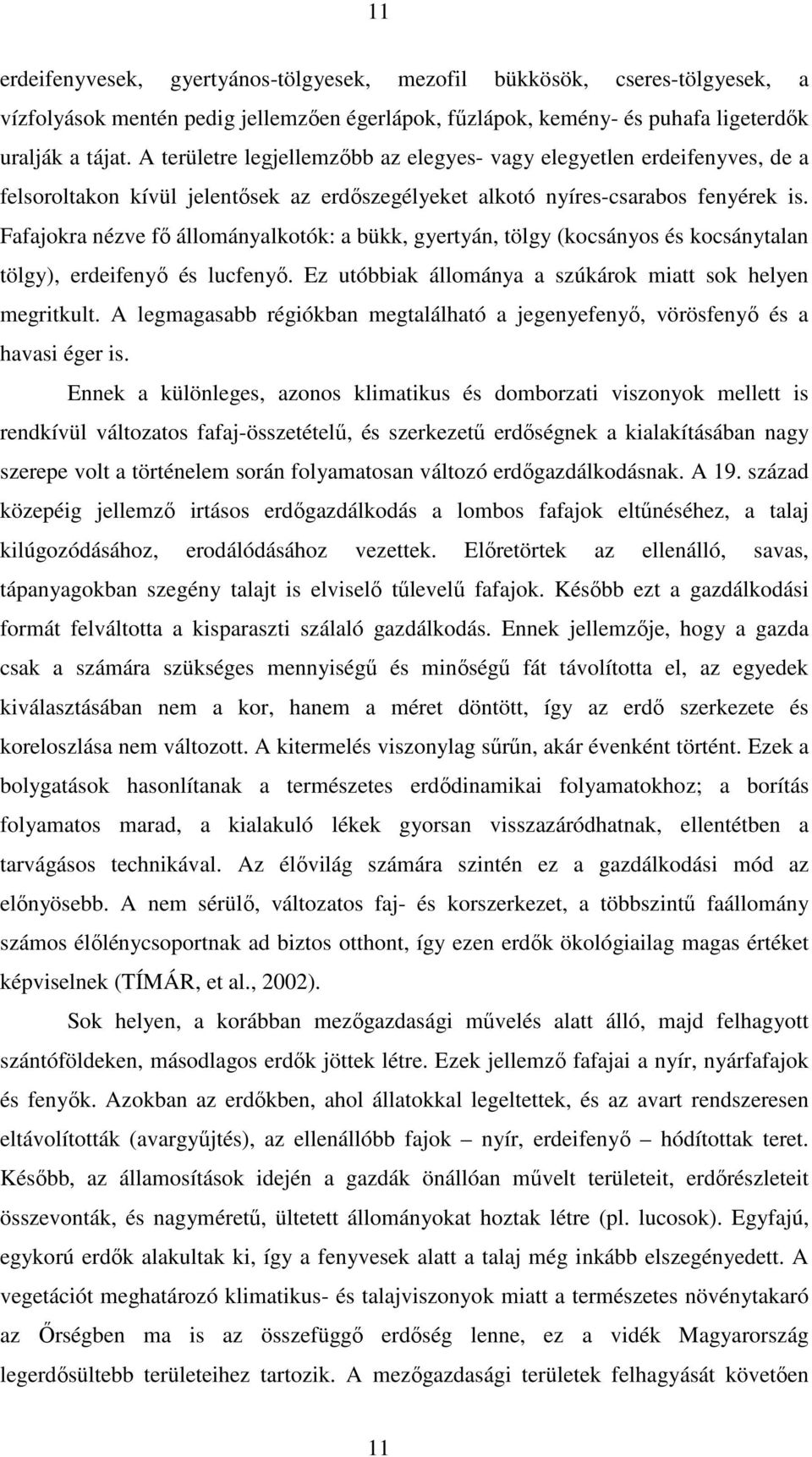 Fafajokra nézve fı állományalkotók: a bükk, gyertyán, tölgy (kocsányos és kocsánytalan tölgy), erdeifenyı és lucfenyı. Ez utóbbiak állománya a szúkárok miatt sok helyen megritkult.