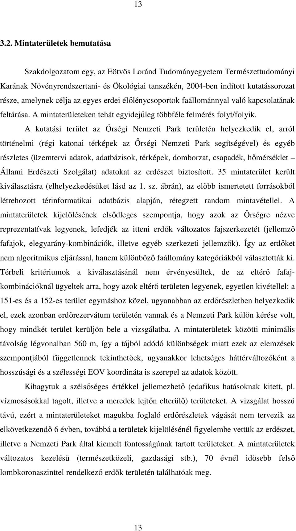 célja az egyes erdei élılénycsoportok faállománnyal való kapcsolatának feltárása. A mintaterületeken tehát egyidejőleg többféle felmérés folyt/folyik.