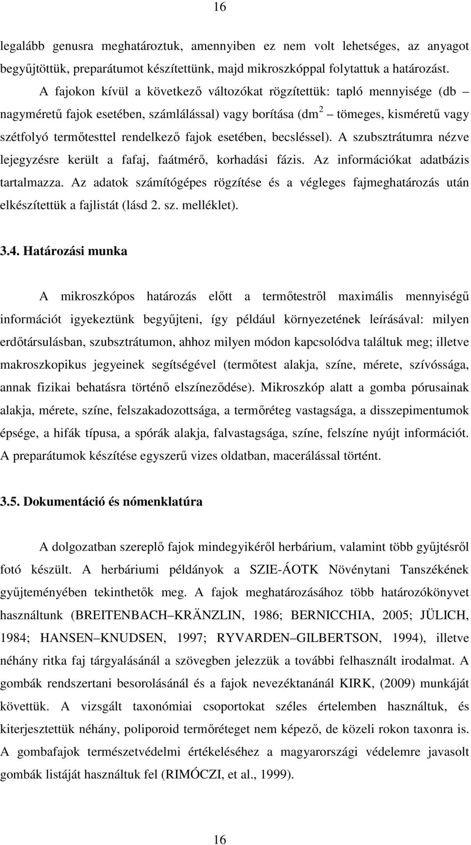 esetében, becsléssel). A szubsztrátumra nézve lejegyzésre került a fafaj, faátmérı, korhadási fázis. Az információkat adatbázis tartalmazza.